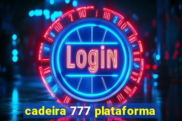 cadeira 777 plataforma